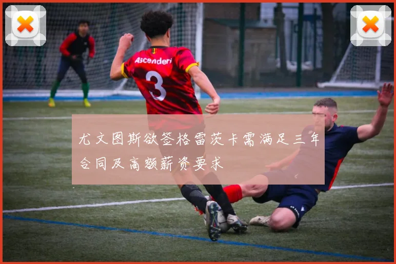 尤文图斯欲签格雷茨卡需满足三年合同及高额薪资要求